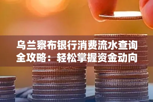 乌兰察布银行消费流水查询全攻略：轻松掌握资金动向，避开三大常见陷阱