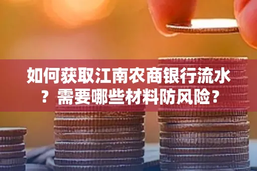 如何获取江南农商银行流水？需要哪些材料防风险？