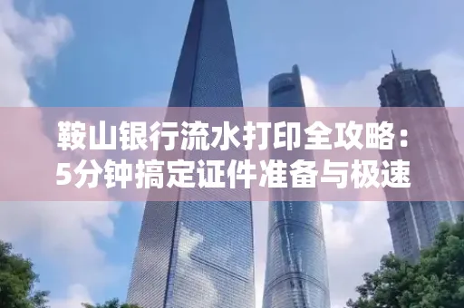 鞍山银行流水打印全攻略:5分钟搞定证件准备与极速操作