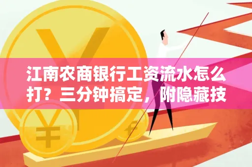 江南农商银行工资流水怎么打?三分钟搞定,附隐藏技巧
