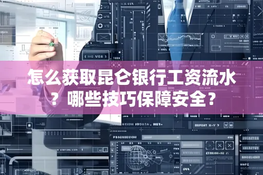 怎么获取昆仑银行工资流水？哪些技巧保障安全？