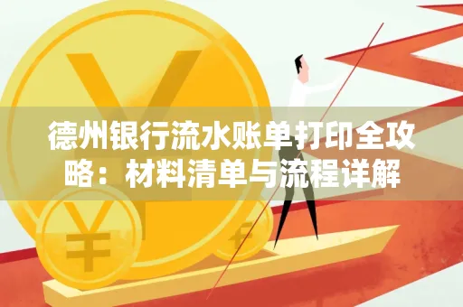 德州银行流水账单打印全攻略:材料清单与流程详解