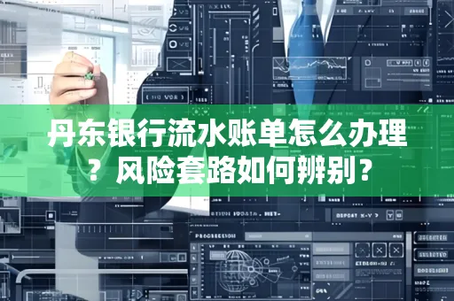 丹东银行流水账单怎么办理?风险套路如何辨别?