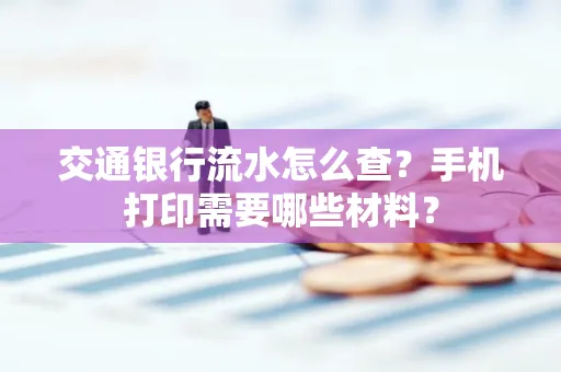 交通银行流水怎么查?手机打印需要哪些材料?