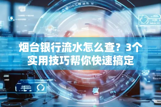 烟台银行流水怎么查?3个实用技巧帮你快速搞定