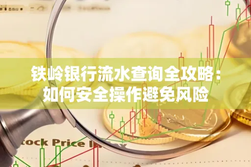 铁岭银行流水查询全攻略:如何安全操作避免风险