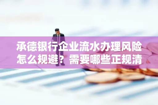 承德银行企业流水办理风险怎么规避?需要哪些正规清分策略?