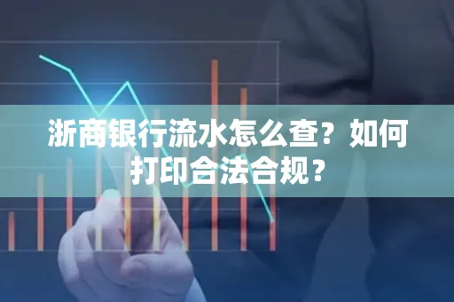 浙商银行流水怎么查?如何打印合法合规?