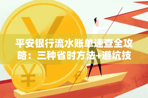 平安银行流水账单速查全攻略:三种省时方法+避坑技巧
