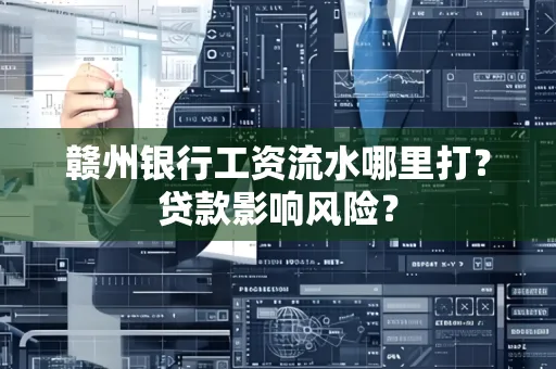 赣州银行工资流水哪里打?贷款影响风险?