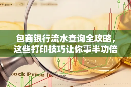包商银行流水查询全攻略,这些打印技巧让你事半功倍