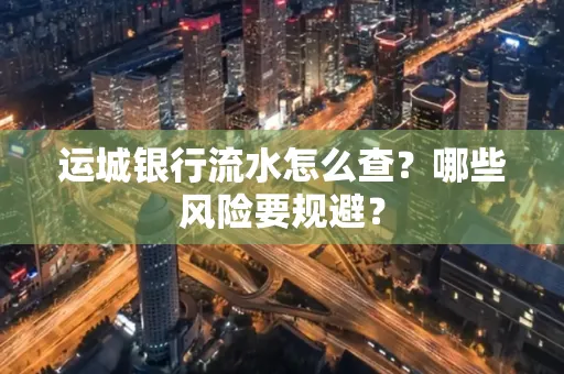运城银行流水怎么查?哪些风险要规避?