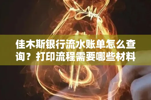 佳木斯银行流水账单怎么查询?打印流程需要哪些材料?
