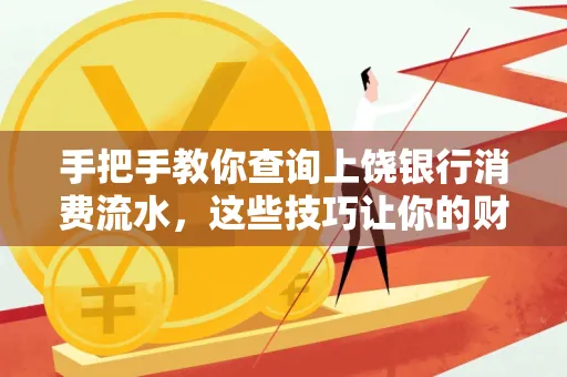手把手教你查询上饶银行消费流水,这些技巧让你的财务管理更轻松