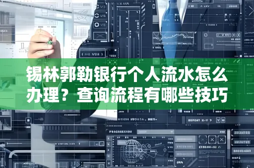 锡林郭勒银行个人流水怎么办理?查询流程有哪些技巧?