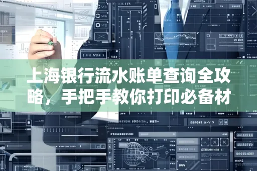 上海银行流水账单查询全攻略,手把手教你打印必备材料