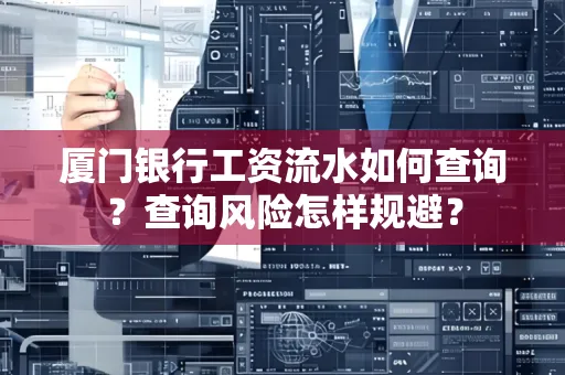 厦门银行工资流水如何查询?查询风险怎样规避?