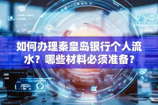如何办理秦皇岛银行个人流水?哪些材料必须准备?