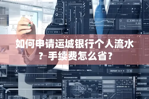 如何申请运城银行个人流水?手续费怎么省?