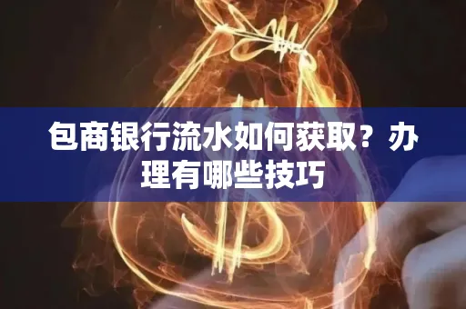 包商银行流水如何获取?办理有哪些技巧