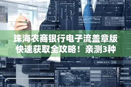 珠海农商银行电子流盖章版快速获取全攻略!亲测3种实操方法