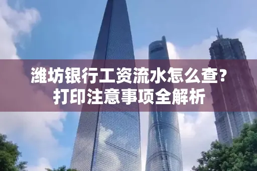 潍坊银行工资流水怎么查?打印注意事项全解析
