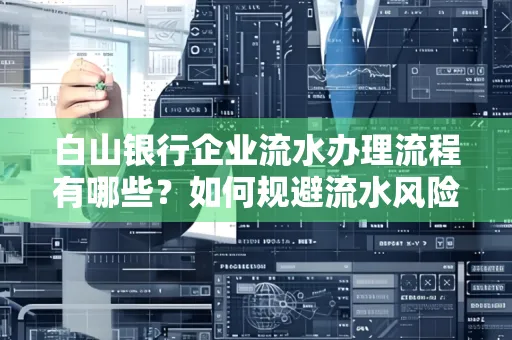 白山银行企业流水办理流程有哪些?如何规避流水风险?