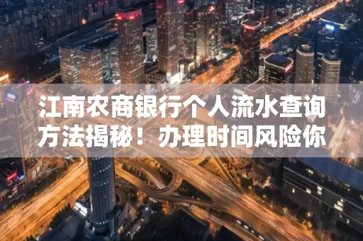 江南农商银行个人流水查询方法揭秘!办理时间风险你了解吗?实用指南