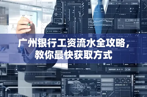 广州银行工资流水全攻略,教你最快获取方式