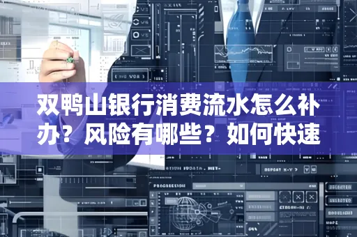 双鸭山银行消费流水怎么补办?风险有哪些?如何快速处理?