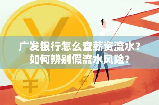广发银行怎么查薪资流水?如何辨别假流水风险?
