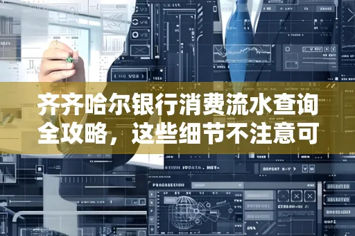 齐齐哈尔银行消费流水查询全攻略,这些细节不注意可能吃大亏