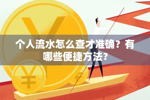 个人流水怎么查才准确?有哪些便捷方法?