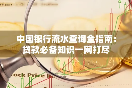 中国银行流水查询全指南:贷款必备知识一网打尽