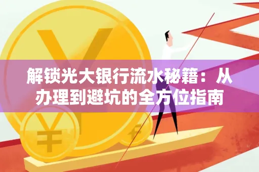 解锁光大银行流水秘籍:从办理到避坑的全方位指南