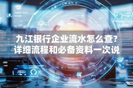九江银行企业流水怎么查?详细流程和必备资料一次说清