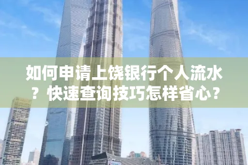 如何申请上饶银行个人流水?快速查询技巧怎样省心?