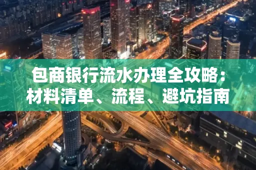 包商银行流水办理全攻略:材料清单、流程、避坑指南